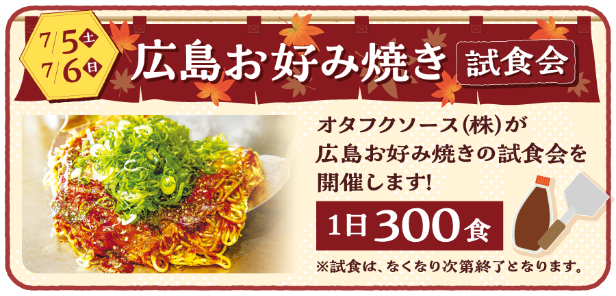 7/5(土) 7/6(日) 広島お好み焼き試食会 1日300食 ※試食は、なくなり次第終了となります。